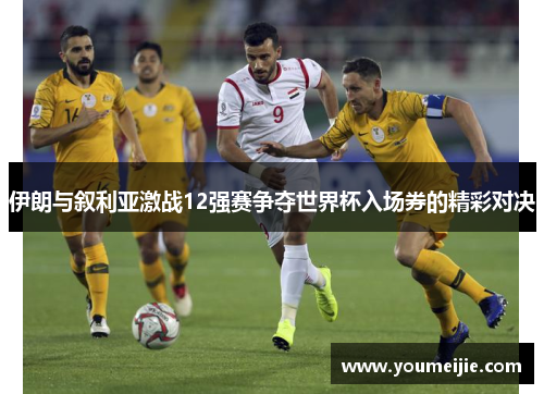 伊朗与叙利亚激战12强赛争夺世界杯入场券的精彩对决