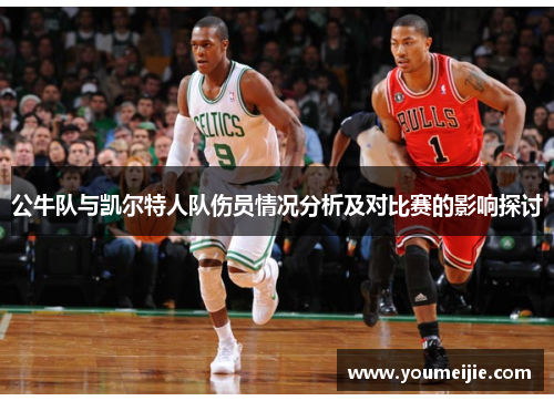 公牛队与凯尔特人队伤员情况分析及对比赛的影响探讨
